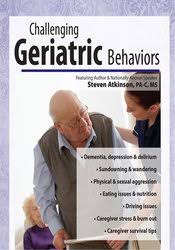 Challenging Geriatric Behaviors – Steven Atkinson | Available Now !