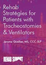 Rehab Strategies for Patients with Tracheostomies & Ventilators – Jerome Quellier | Available Now !