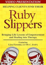 Helping Clients Find Their Ruby Slippers: Bringing Life Lessons of Empowerment and Healing into Therapy – Lisa Ferentz | Available Now !