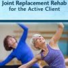 Joint Replacement Rehab for the Active Client – John W. O’Halloran, Trent Brown & Jason Handschumacher | Available Now !