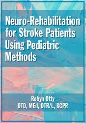 Neuro-Rehabilitation for Stroke Patients Using Pediatric Methods – Robyn Otty | Available Now !