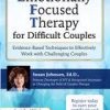 2-Day Certificate Course Emotionally Focused Therapy (EFT) for Difficult Couples: Evidence-Based Techniques to Effectively Work With Challenging Couples – Susan Johnson | Available Now !