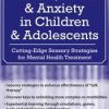 Autism, ADHD and Anxiety in Children and Adolescents: Cutting-Edge Sensory Strategies for Mental Health Treatment – Mim Ochsenbein | Available Now !