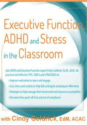 Executive Function, ADHD and Stress in the Classroom – Cindy Goldrich | Available Now !