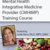 Certified Mental Health Integrative Medicine Provider (CMHIMP) Training Course: Nutritional and Integrative Medicine for Mental Health Professionals – Leslie Korn | Available Now !