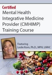 Certified Mental Health Integrative Medicine Provider (CMHIMP) Training Course: Nutritional and Integrative Medicine for Mental Health Professionals – Leslie Korn | Available Now !