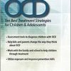 OCD: Ten Best Treatment Strategies for Children & Adolescents – Kimberly Morrow , Elizabeth DuPont Spencer | Available Now !