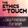 The Ethics of Touch in Child Psychotherapy & Play Therapy – Janet Courtney | Available Now !