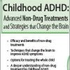 Childhood ADHD: Advanced Non-Drug Treatments & Strategies that Change the Brain – Debra Burdick | Available Now !