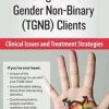 Transgender & Gender Non-Binary (TGNB) Clients: Clinical Issues and Treatment Strategies – lore m dickey | Available Now !