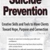 Suicide Prevention: Creative Skills and Tools to Move Clients Toward Hope, Purpose and Connection – Dr. Nancy K. Farber | Available Now !