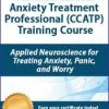 Certified Clinical Anxiety Treatment Professional (CCATP) Training Course: Applied Neuroscience for Treating Anxiety, Panic, and Worry – Catherine M. Pittman | Available Now !