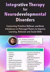 Integrative Therapy for Neurodevelopmental Disorders: Connecting Primitive Reflexes and Brain Imbalances to Polyvagal Theory to Improve Learning, Behavior and Social Skills – Robert Melillo | Available Now !