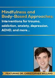 Mindfulness and Body-Based Approaches: Interventions for trauma, addiction, anxiety, depression, ADHD, and more – Christopher Willard | Available Now !