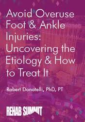 Avoid Overuse Foot & Ankle Injuries: Uncovering the Etiology & How to Treat It – Robert Donatelli | Available Now !