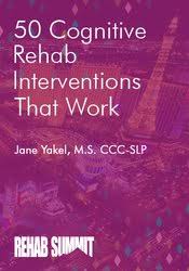 50 Cognitive Rehab Interventions That Work – Jane Yakel | Available Now !