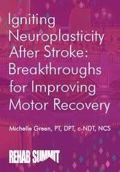 Igniting Neuroplasticity after Stroke: Breakthroughs for Improving Motor Recovery – Michelle Green | Available Now !