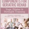 Three Core Components for Geriatric Rehab — Yoga, Pilates & Strength Training – Deanna Lesmeister | Available Now !