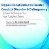 Oppositional, Defiant Disorder, Conduct Disorder & Delinquency: Proven Techniques for Your Toughest Teens – Jeremy Jewell | Available Now !