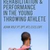 Linking Injury Rehabilitation & Performance in the Young Throwing Athlete – Adam Rolf | Available Now !