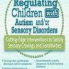 Regulating Children with Autism andor Sensory Disorders: Cutting-Edge Interventions to Satisfy Sensory Cravings and Sensitivities – Teresa Garland | Available Now !