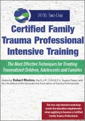 Certified Family Trauma Professional Intensive Training: Effective Techniques for Treating Traumatized Children, Adolescents and Families – Robert Rhoton | Available Now !