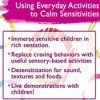 Sensory Enrichment: Using Everyday Activities to Calm Sensitivities and Sensory Craving – Teresa Garland | Available Now !