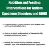 Nutrition and Feeding Interventions for Autism Spectrum Disorders and ADHD – Elizabeth Strickland | Available Now !