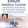 EMDR Mastery Course: Assessment, Resourcing and Treatment Techniques for Trauma and Anxiety – Jennifer Sweeton | Available Now !