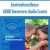 Centreofexcellence – ADHD Awareness Audio Course | Available Now !