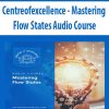 Centreofexcellence – Mastering Flow States Audio Course | Available Now !
