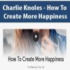 Charlie Knoles – How To Create More Happiness | Available Now !