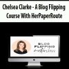 Chelsea Clarke – A Blog Flipping Course With HerPaperRoute | Available Now !