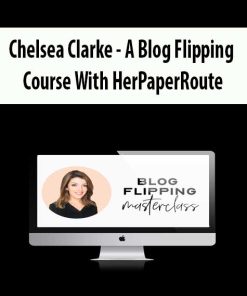 Chelsea Clarke – A Blog Flipping Course With HerPaperRoute | Available Now !