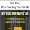 Chris Dutton – Intro to Power Query, Power Pivot DAX | Available Now !