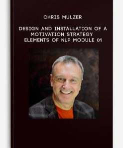 Chris Mulzer – Design and Installation of a Motivation Strategy – Elements of NLP – Module 01 | Available Now !