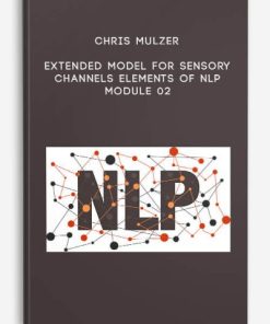 Chris Mulzer – Extended Model for Sensory Channels – Elements of NLP – Module 02 | Available Now !