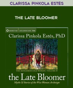 Clarissa Pinkola Estés – THE LATE BLOOMER | Available Now !