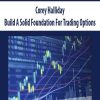 Corey Halliday – Build A Solid Foundation For Trading Options | Available Now !