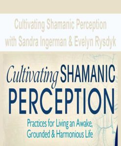 Cultivating Shamanic Perception with Sandra Ingerman & Evelyn Rysdyk | Available Now !