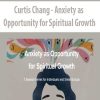 Curtis Chang – Anxiety as Opportunity for Spiritual Growth | Available Now !