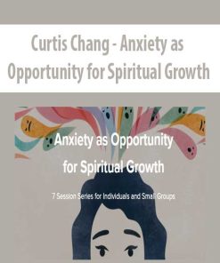 Curtis Chang – Anxiety as Opportunity for Spiritual Growth | Available Now !