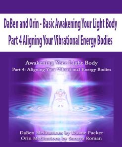 DaBen and Orin – Basic Awakening Your Light Body: Part 4 Aligning Your Vibrational Energy Bodies | Available Now !