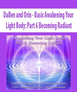 DaBen and Orin – Basic Awakening Your Light Body: Part 6 Becoming Radiant | Available Now !
