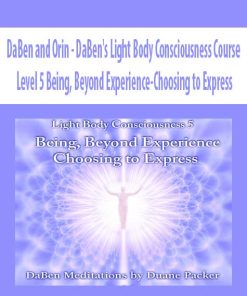 DaBen and Orin – DaBen’s Light Body Consciousness Course: Level 5 Being, Beyond Experience-Choosing to Express | Available Now !