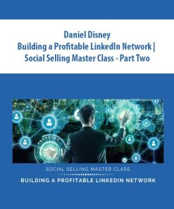 Daniel Disney – Building a Profitable LinkedIn Network | Social Selling Master Class – Part Two | Available Now !