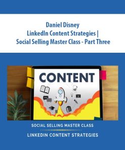 Daniel Disney – LinkedIn Content Strategies | Social Selling Master Class – Part Three | Available Now !