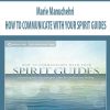 Marie Manuchehri – HOW TO COMMUNICATE WITH YOUR SPIRIT GUIDES | Available Now !