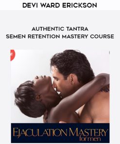 Devi Ward Erickson – Authentic Tantra – Semen Retention Mastery | Available Now !