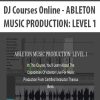 DJ Courses Online – ABLETON MUSIC PRODUCTION: LEVEL 1 | Available Now !